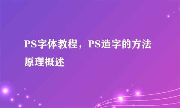PS字体教程，PS造字的方法原理概述