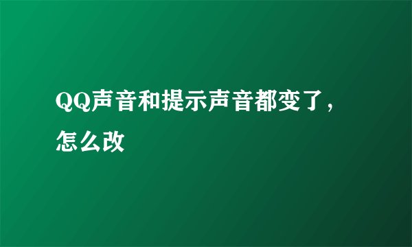 QQ声音和提示声音都变了，怎么改