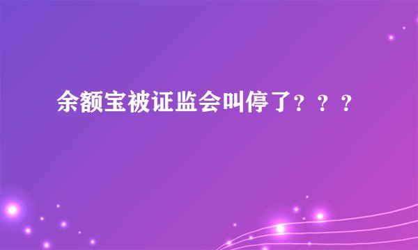 余额宝被证监会叫停了？？？