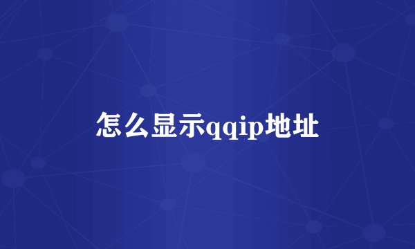 怎么显示qqip地址
