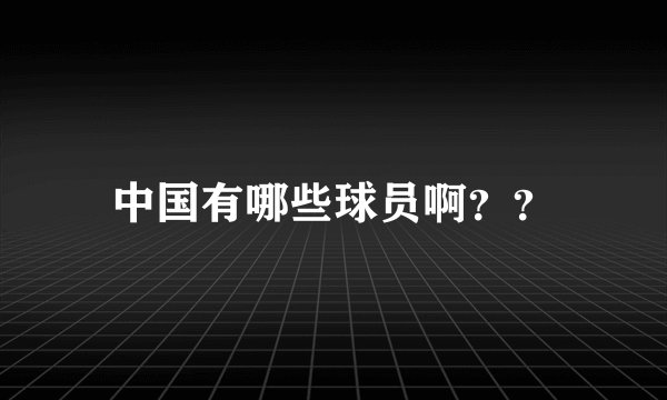 中国有哪些球员啊？？