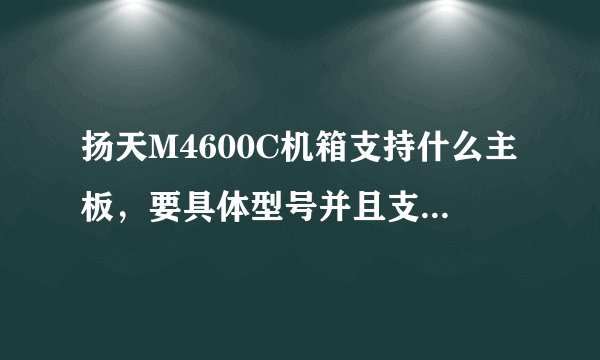 扬天M4600C机箱支持什么主板，要具体型号并且支持DDR3的