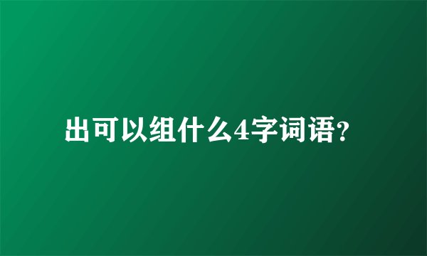出可以组什么4字词语？
