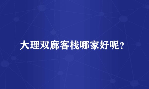 大理双廊客栈哪家好呢？