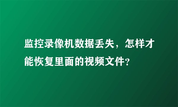 监控录像机数据丢失，怎样才能恢复里面的视频文件？