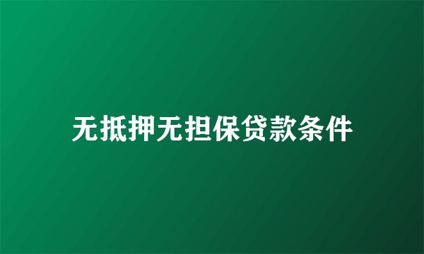 无抵押无担保贷款条件