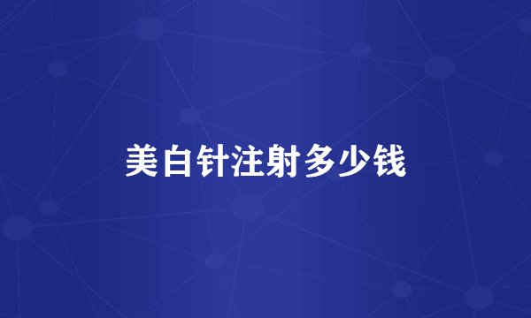 美白针注射多少钱