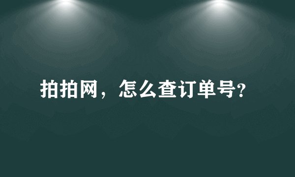 拍拍网，怎么查订单号？