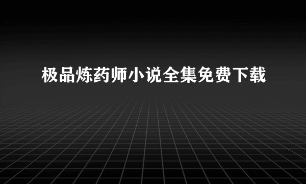 极品炼药师小说全集免费下载
