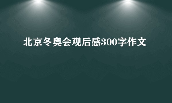 北京冬奥会观后感300字作文