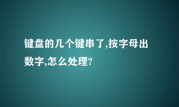 键盘的几个键串了,按字母出数字,怎么处理?