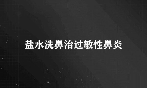 盐水洗鼻治过敏性鼻炎
