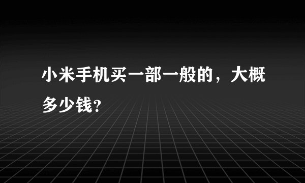 小米手机买一部一般的，大概多少钱？