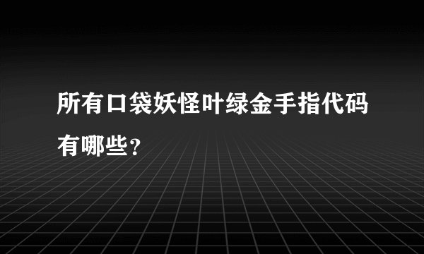 所有口袋妖怪叶绿金手指代码有哪些？