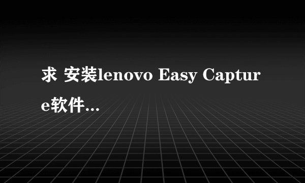 求 安装lenovo Easy Capture软件时总是跳出一个