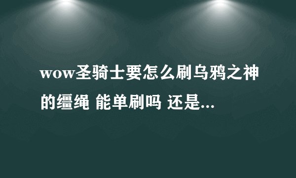 wow圣骑士要怎么刷乌鸦之神的缰绳 能单刷吗 还是要组队，需要接什么任务吗 求教高人指点