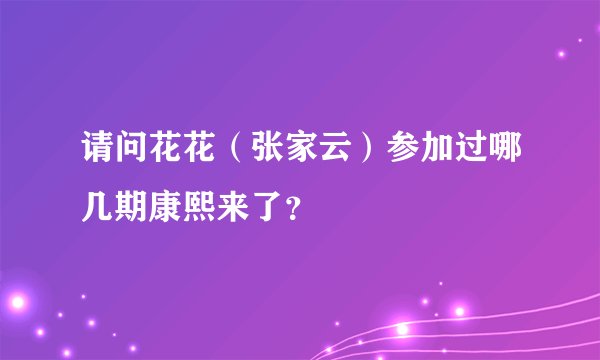 请问花花（张家云）参加过哪几期康熙来了？