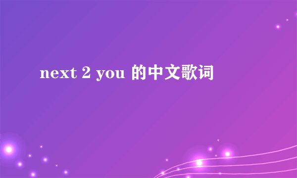 next 2 you 的中文歌词