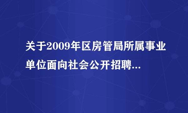 关于2009年区房管局所属事业单位面向社会公开招聘的补充公告