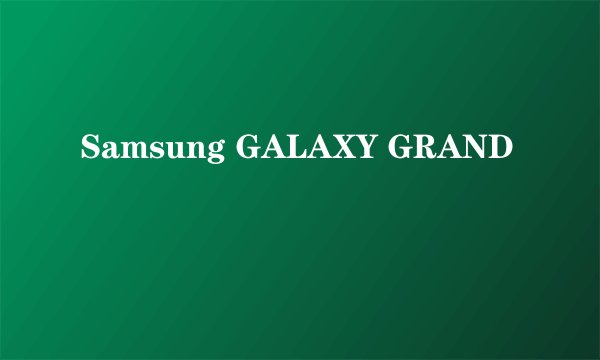 Samsung GALAXY GRAND