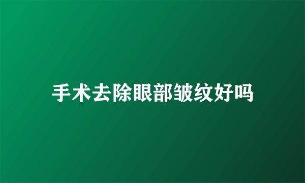 手术去除眼部皱纹好吗