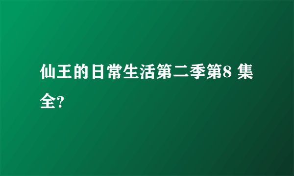 仙王的日常生活第二季第8 集全？