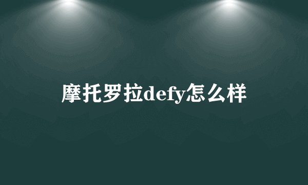 摩托罗拉defy怎么样