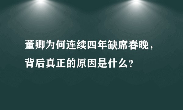 董卿为何连续四年缺席春晚，背后真正的原因是什么？