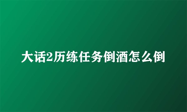 大话2历练任务倒酒怎么倒