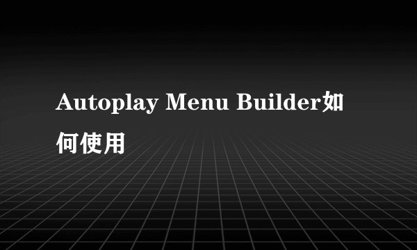Autoplay Menu Builder如何使用