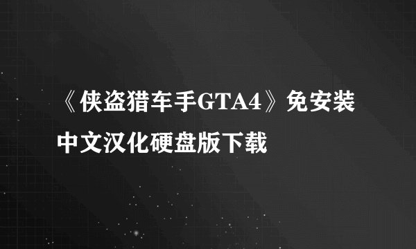 《侠盗猎车手GTA4》免安装中文汉化硬盘版下载