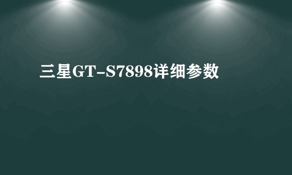 三星GT-S7898详细参数