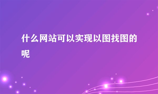 什么网站可以实现以图找图的呢