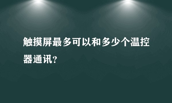 触摸屏最多可以和多少个温控器通讯？