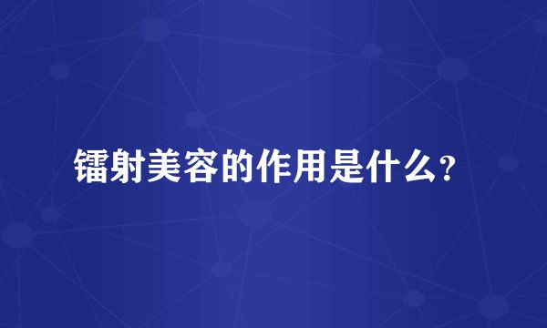 镭射美容的作用是什么？