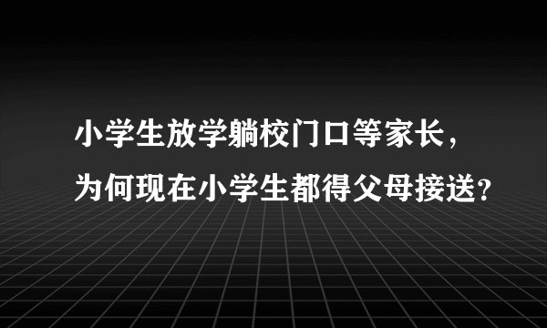 小学生放学躺校门口等家长，为何现在小学生都得父母接送？