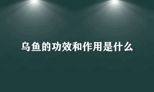 乌鱼的功效和作用是什么