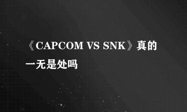 《CAPCOM VS SNK》真的一无是处吗