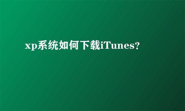 xp系统如何下载iTunes？