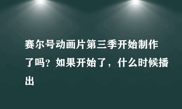 赛尔号动画片第三季开始制作了吗？如果开始了，什么时候播出
