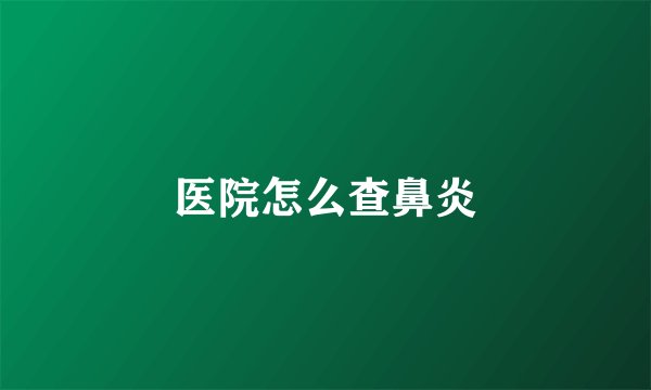 医院怎么查鼻炎