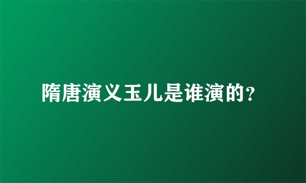 隋唐演义玉儿是谁演的?