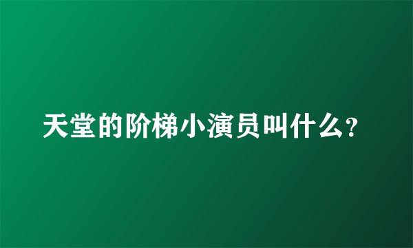 天堂的阶梯小演员叫什么？