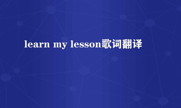 learn my lesson歌词翻译