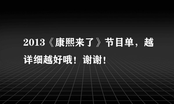 2013《康熙来了》节目单，越详细越好哦！谢谢！