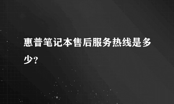 惠普笔记本售后服务热线是多少？
