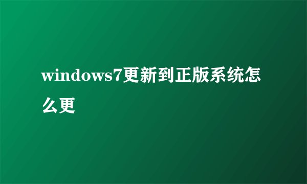 windows7更新到正版系统怎么更