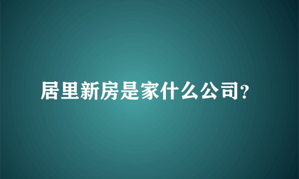 居里新房是家什么公司？