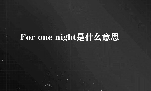 For one night是什么意思