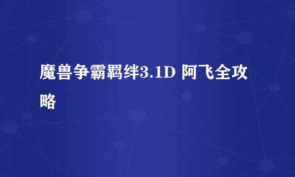 魔兽争霸羁绊3.1D 阿飞全攻略